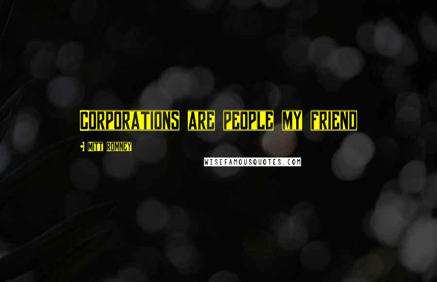 Mitt Romney Quotes: Corporations are people my friend