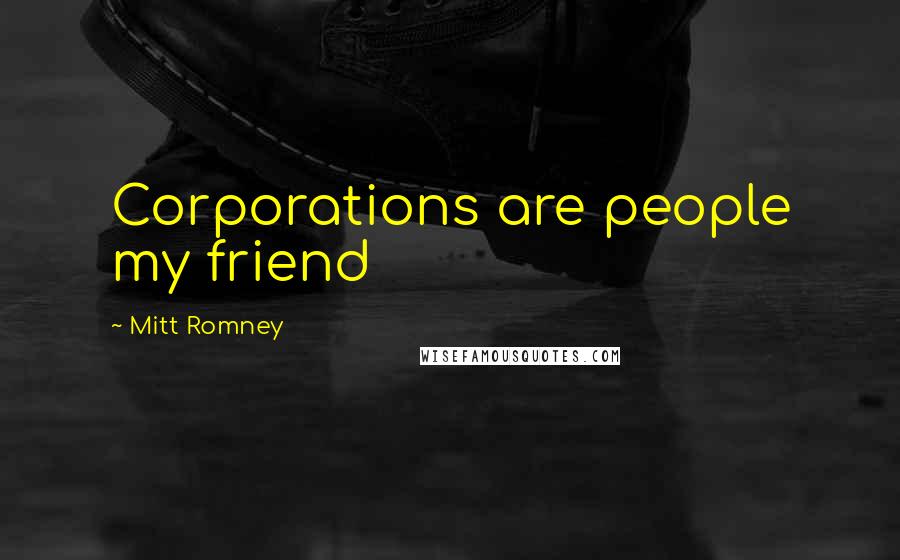 Mitt Romney Quotes: Corporations are people my friend