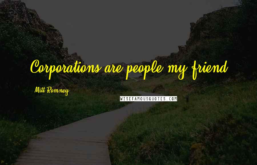 Mitt Romney Quotes: Corporations are people my friend