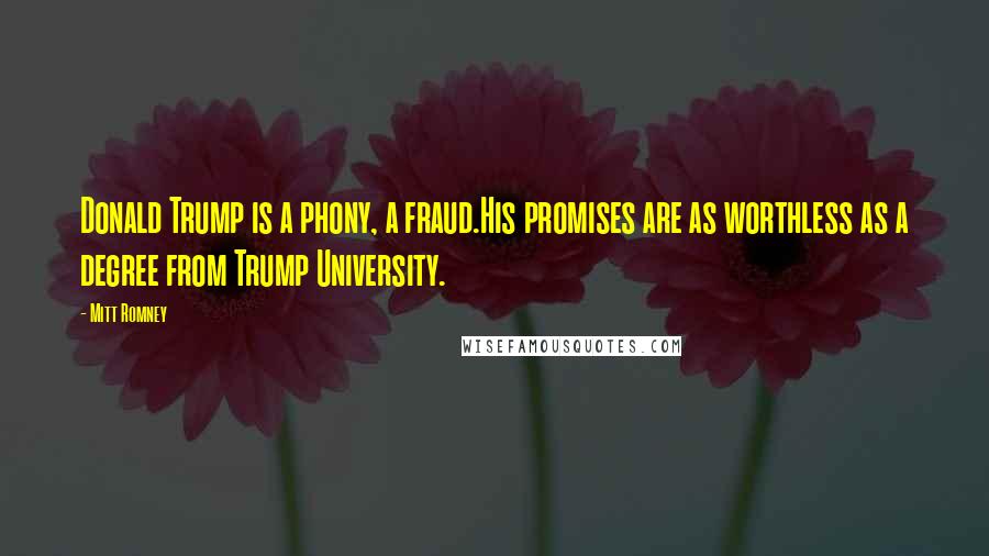 Mitt Romney Quotes: Donald Trump is a phony, a fraud.His promises are as worthless as a degree from Trump University.
