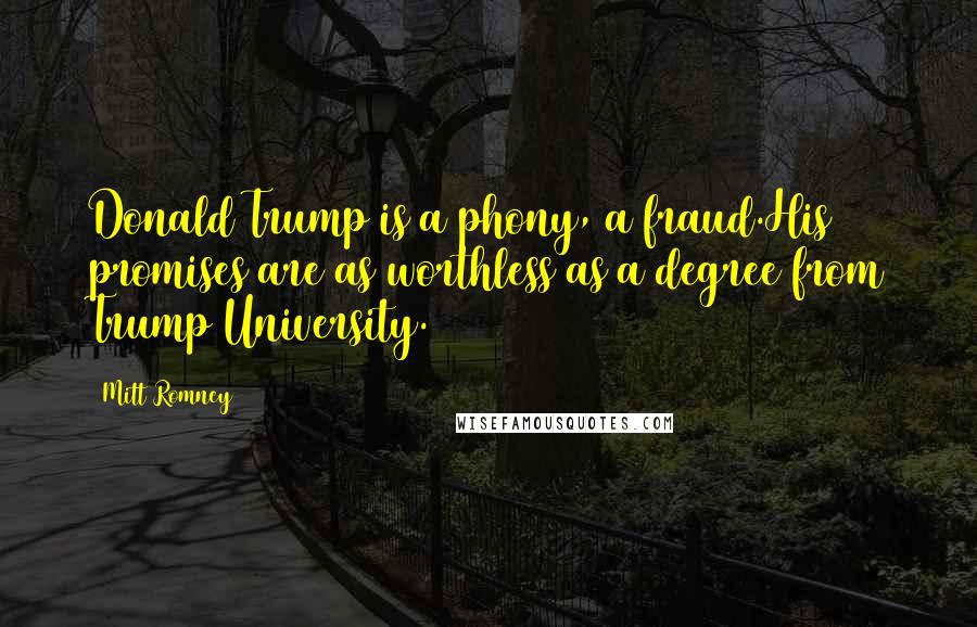 Mitt Romney Quotes: Donald Trump is a phony, a fraud.His promises are as worthless as a degree from Trump University.