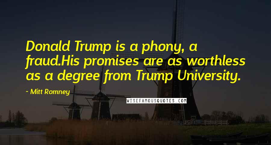 Mitt Romney Quotes: Donald Trump is a phony, a fraud.His promises are as worthless as a degree from Trump University.