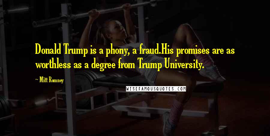 Mitt Romney Quotes: Donald Trump is a phony, a fraud.His promises are as worthless as a degree from Trump University.