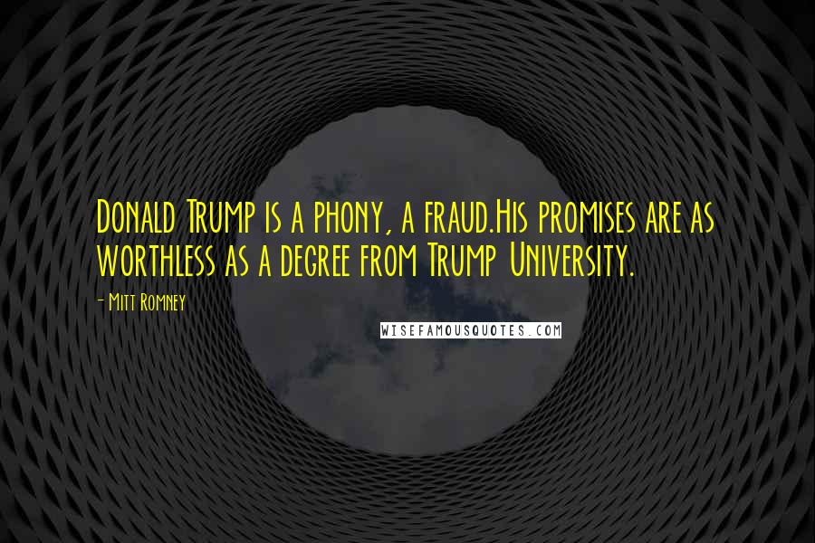 Mitt Romney Quotes: Donald Trump is a phony, a fraud.His promises are as worthless as a degree from Trump University.