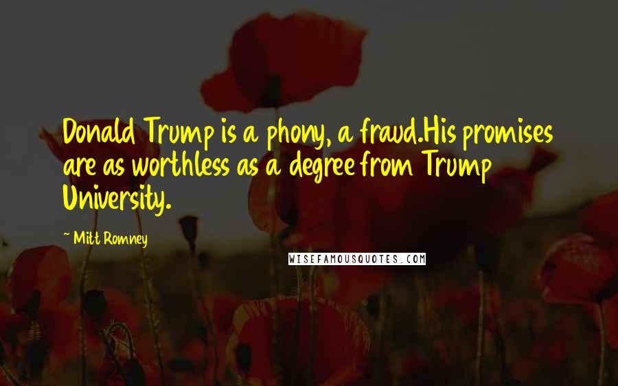 Mitt Romney Quotes: Donald Trump is a phony, a fraud.His promises are as worthless as a degree from Trump University.