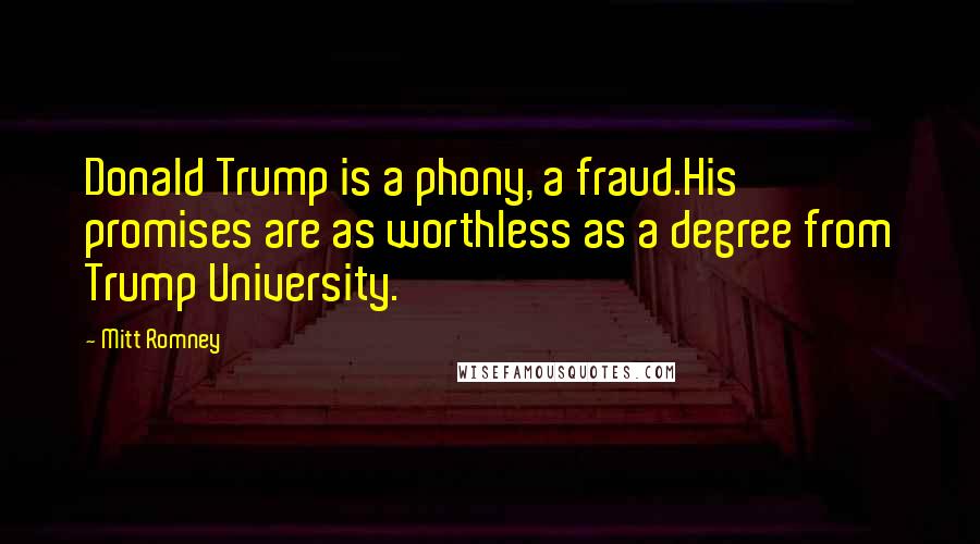 Mitt Romney Quotes: Donald Trump is a phony, a fraud.His promises are as worthless as a degree from Trump University.