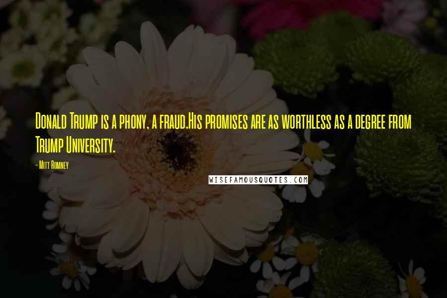 Mitt Romney Quotes: Donald Trump is a phony, a fraud.His promises are as worthless as a degree from Trump University.