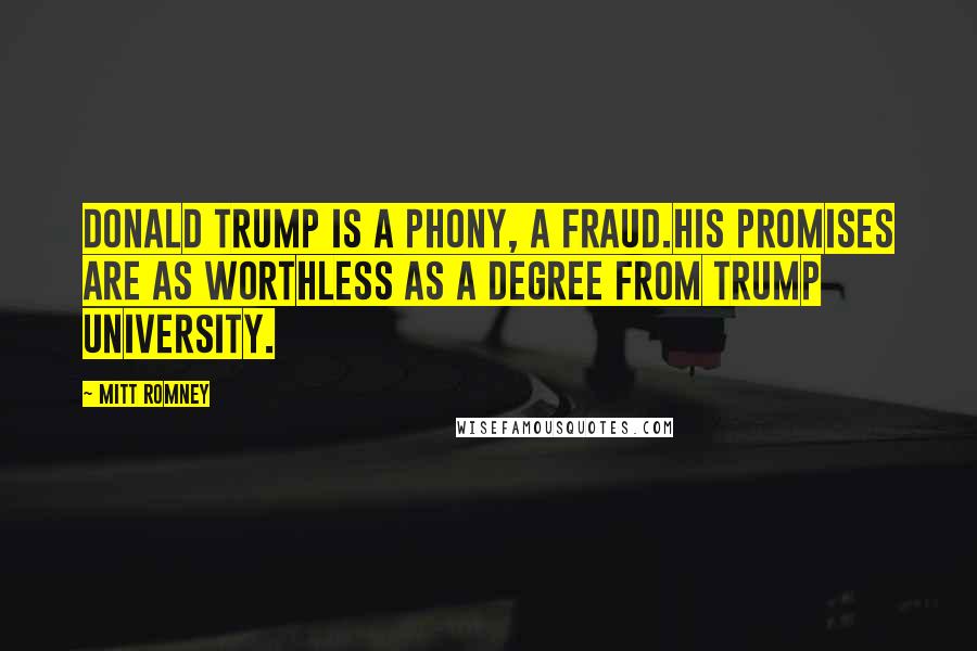 Mitt Romney Quotes: Donald Trump is a phony, a fraud.His promises are as worthless as a degree from Trump University.