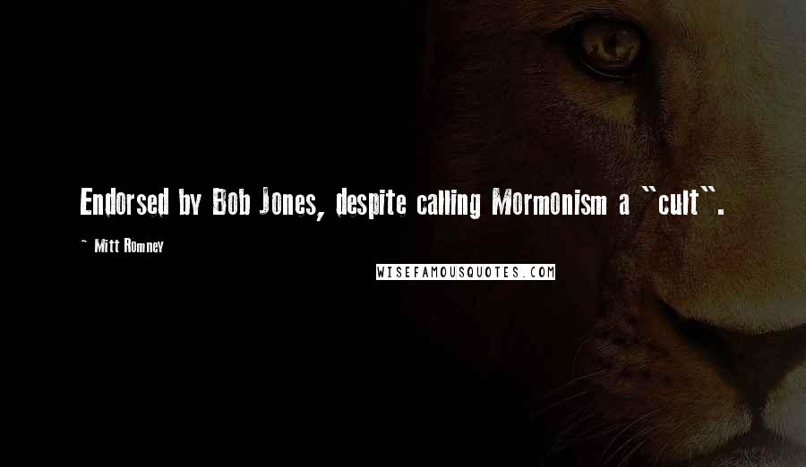 Mitt Romney Quotes: Endorsed by Bob Jones, despite calling Mormonism a "cult".