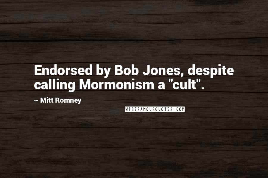 Mitt Romney Quotes: Endorsed by Bob Jones, despite calling Mormonism a "cult".