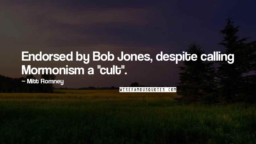 Mitt Romney Quotes: Endorsed by Bob Jones, despite calling Mormonism a "cult".