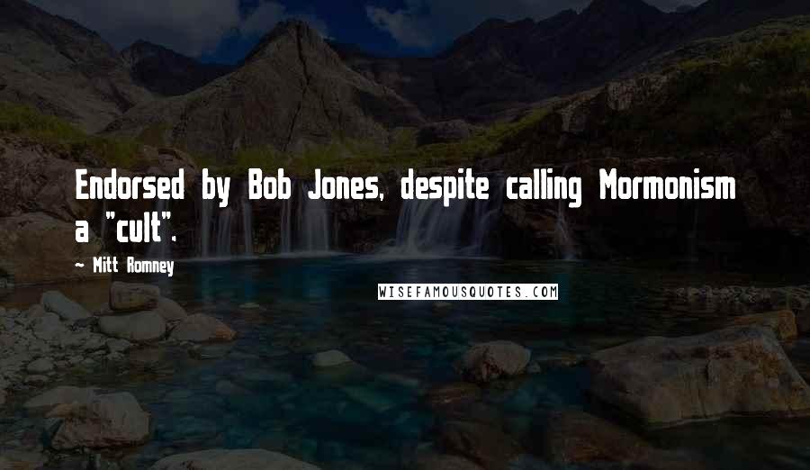 Mitt Romney Quotes: Endorsed by Bob Jones, despite calling Mormonism a "cult".