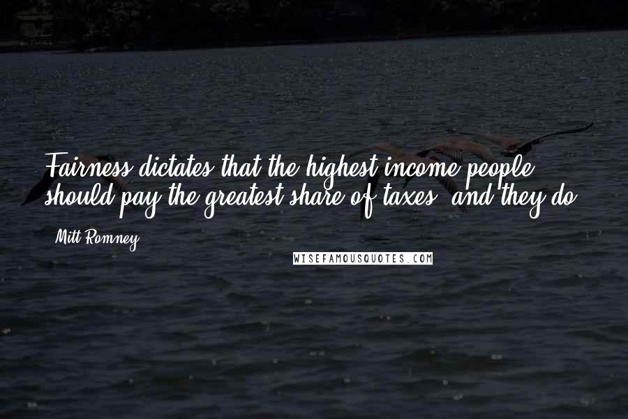 Mitt Romney Quotes: Fairness dictates that the highest income people should pay the greatest share of taxes, and they do.