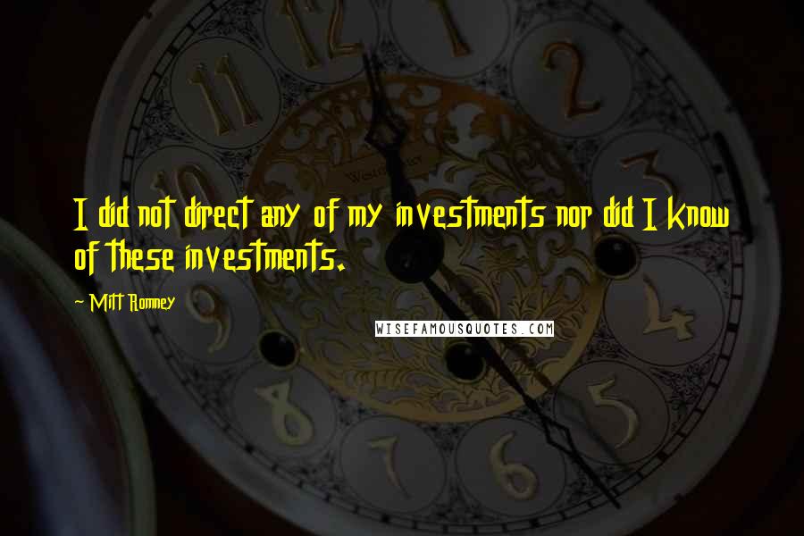 Mitt Romney Quotes: I did not direct any of my investments nor did I know of these investments.