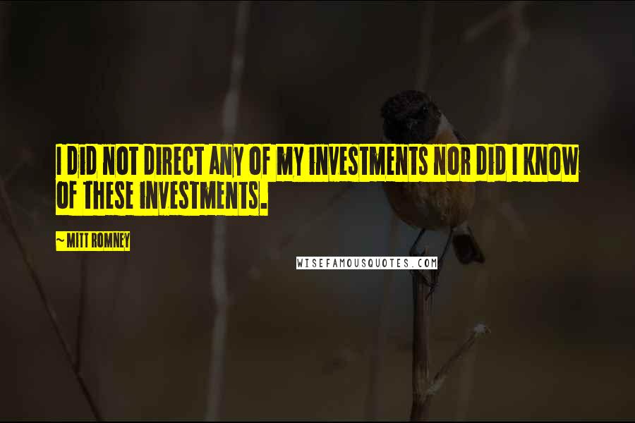 Mitt Romney Quotes: I did not direct any of my investments nor did I know of these investments.