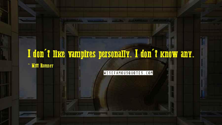 Mitt Romney Quotes: I don't like vampires personally. I don't know any.