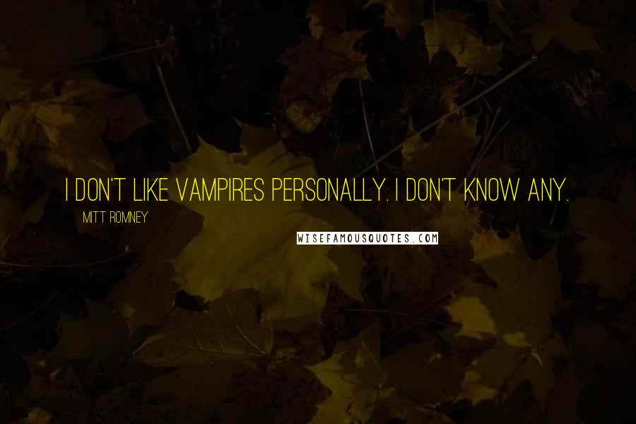 Mitt Romney Quotes: I don't like vampires personally. I don't know any.
