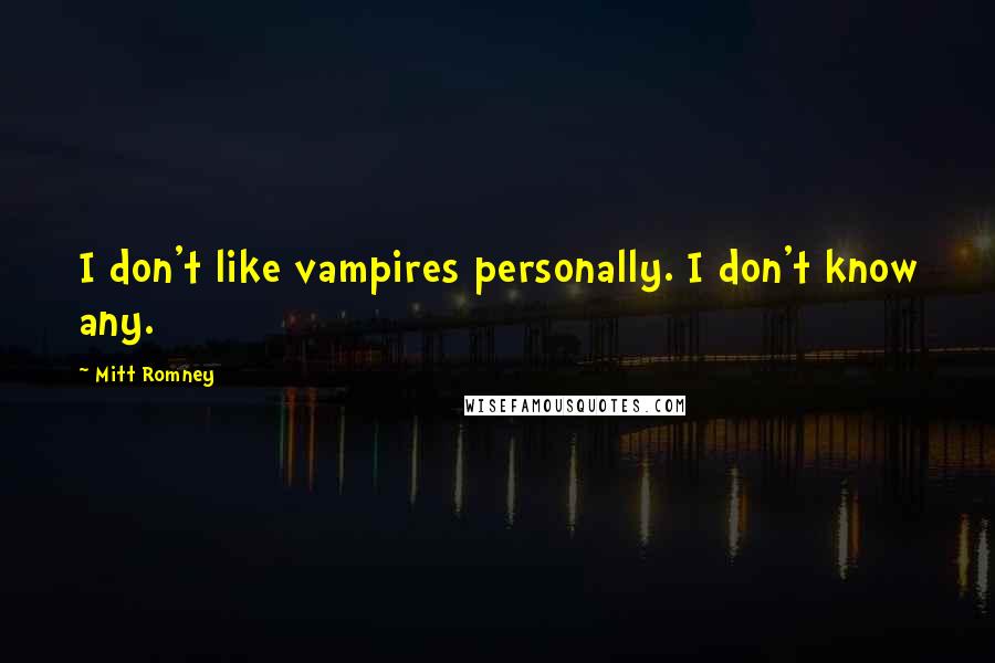 Mitt Romney Quotes: I don't like vampires personally. I don't know any.