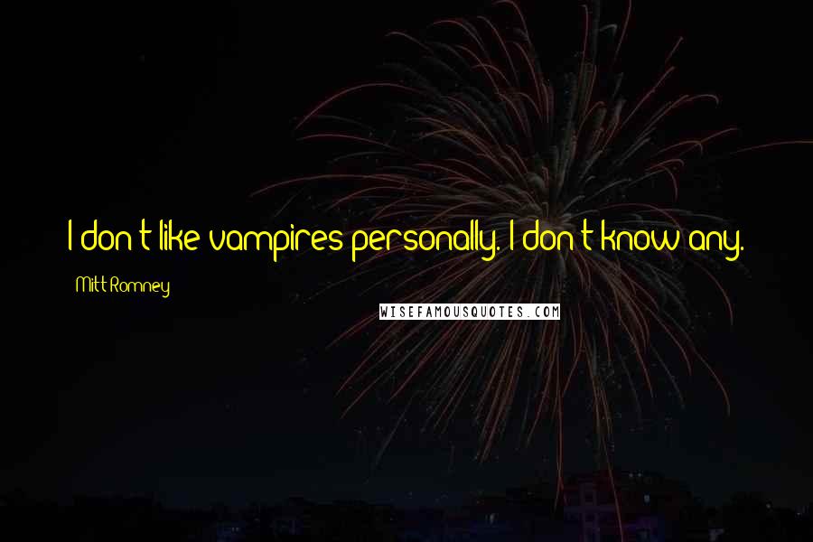 Mitt Romney Quotes: I don't like vampires personally. I don't know any.