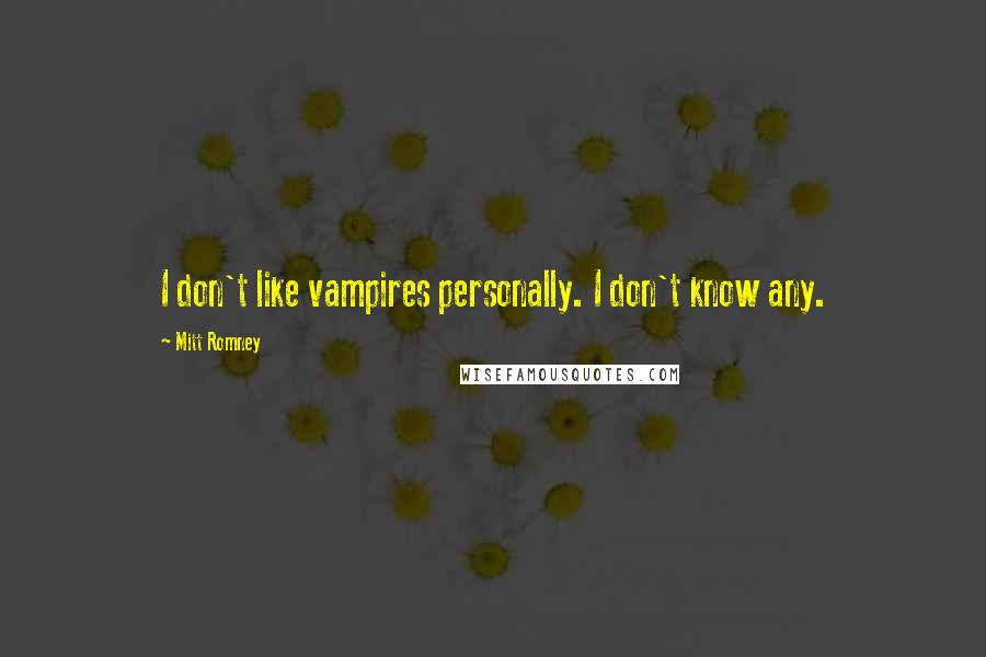 Mitt Romney Quotes: I don't like vampires personally. I don't know any.