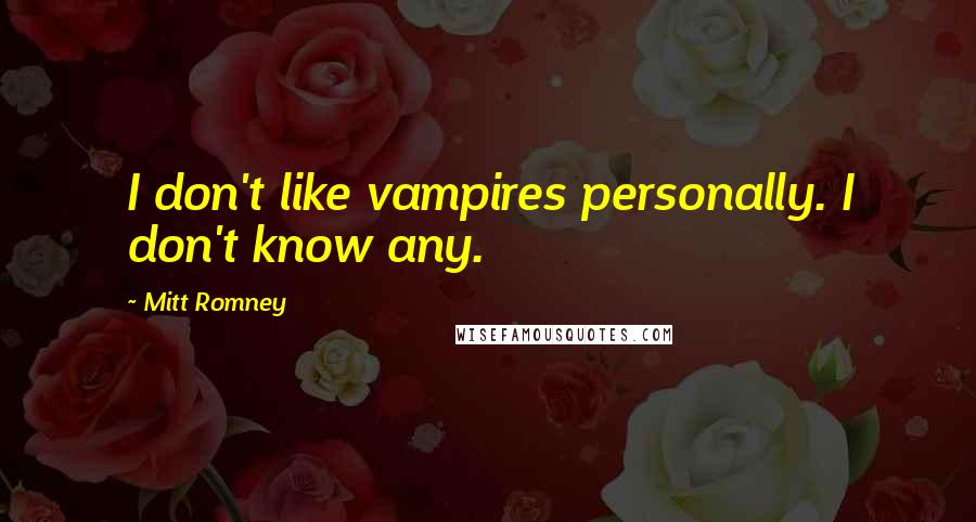 Mitt Romney Quotes: I don't like vampires personally. I don't know any.