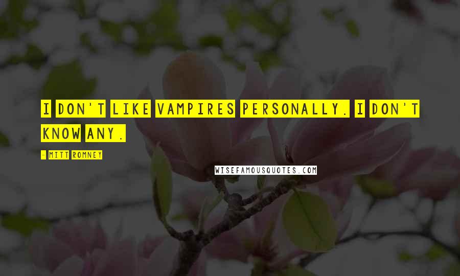 Mitt Romney Quotes: I don't like vampires personally. I don't know any.