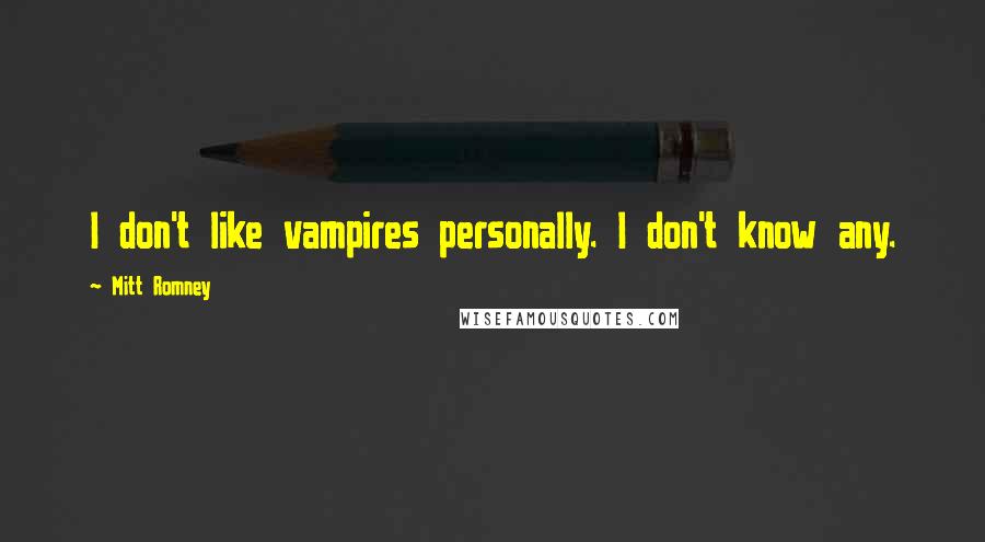Mitt Romney Quotes: I don't like vampires personally. I don't know any.