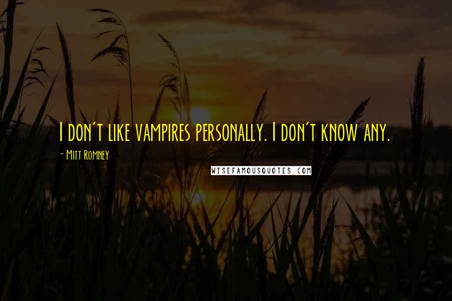 Mitt Romney Quotes: I don't like vampires personally. I don't know any.