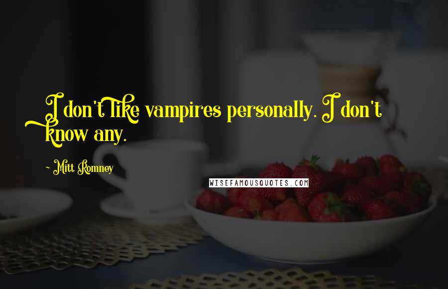 Mitt Romney Quotes: I don't like vampires personally. I don't know any.