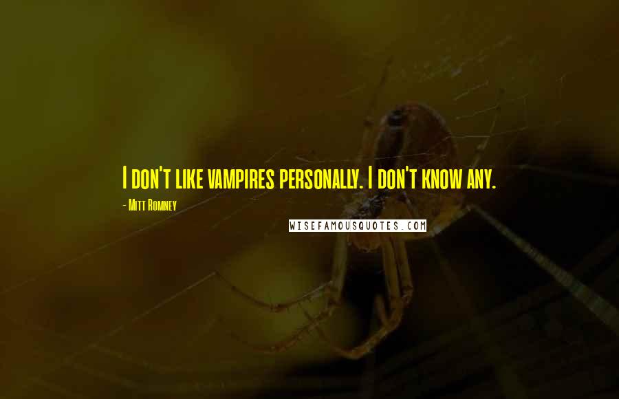 Mitt Romney Quotes: I don't like vampires personally. I don't know any.