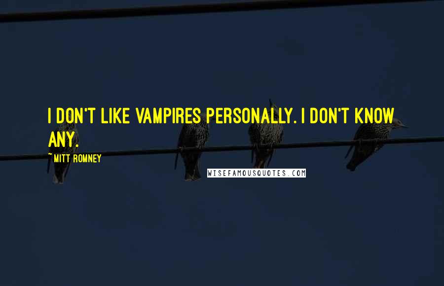 Mitt Romney Quotes: I don't like vampires personally. I don't know any.