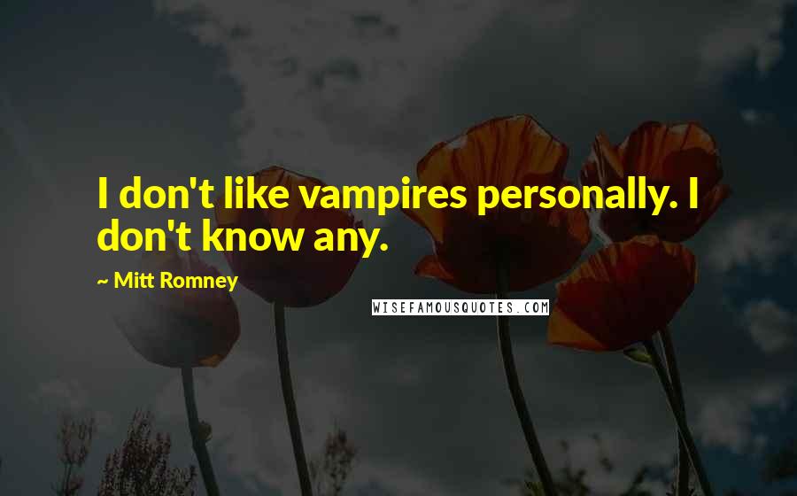 Mitt Romney Quotes: I don't like vampires personally. I don't know any.