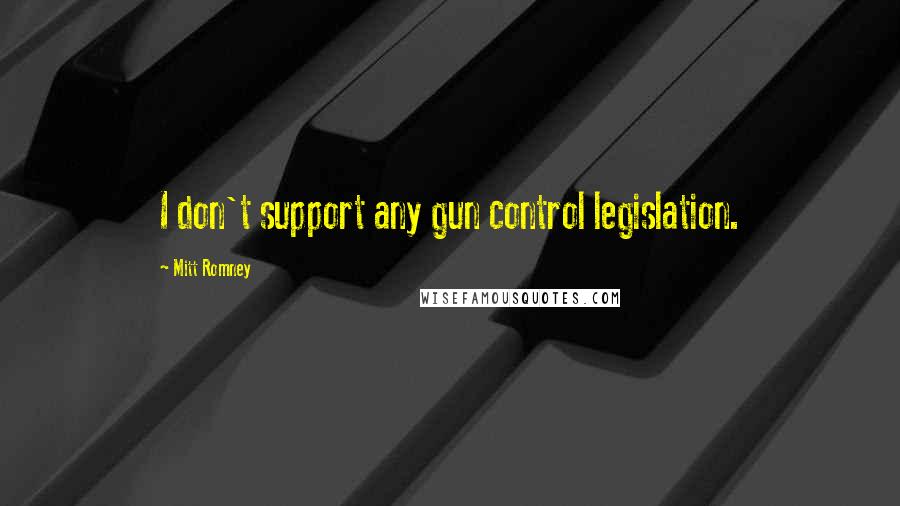 Mitt Romney Quotes: I don't support any gun control legislation.