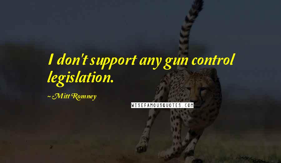 Mitt Romney Quotes: I don't support any gun control legislation.