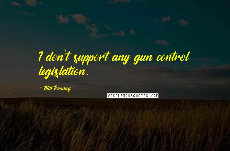 Mitt Romney Quotes: I don't support any gun control legislation.