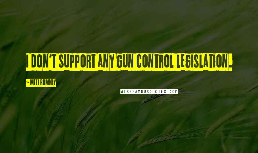 Mitt Romney Quotes: I don't support any gun control legislation.