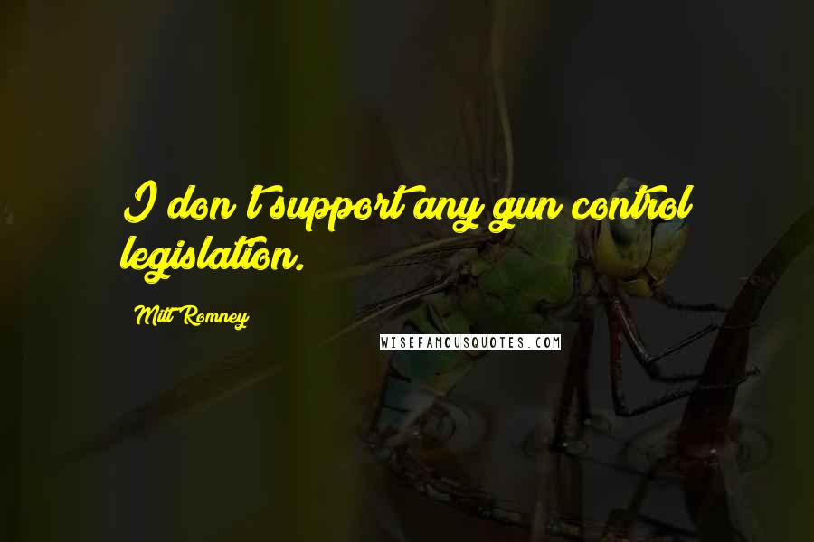 Mitt Romney Quotes: I don't support any gun control legislation.