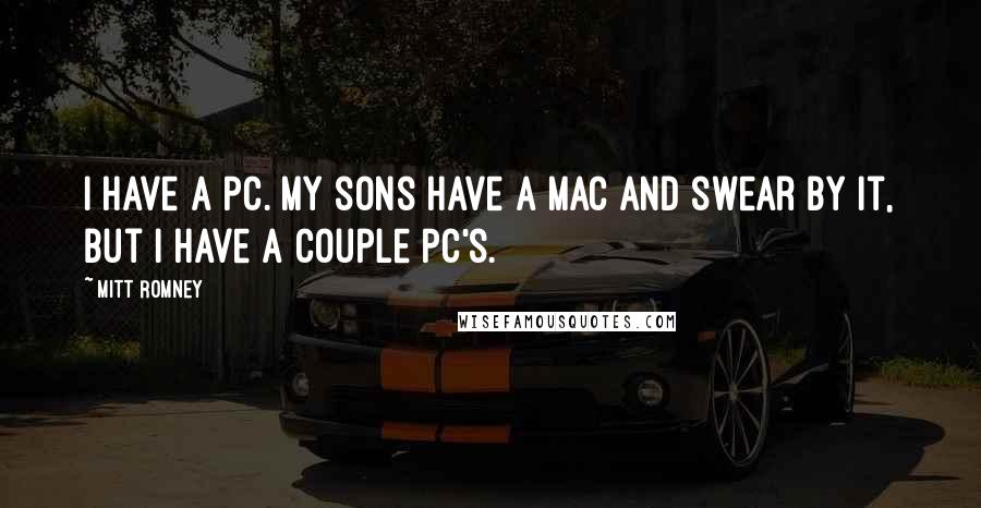 Mitt Romney Quotes: I have a PC. My sons have a Mac and swear by it, but I have a couple PC's.