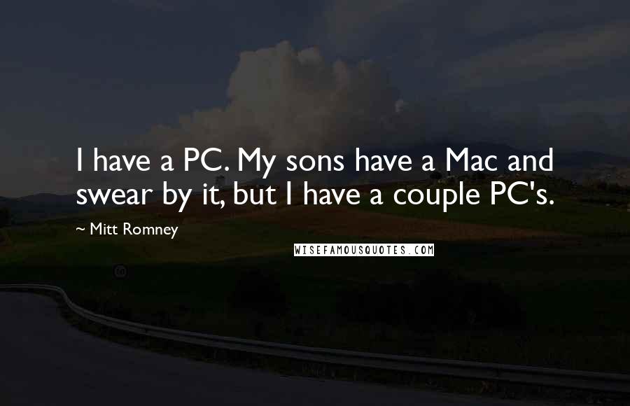 Mitt Romney Quotes: I have a PC. My sons have a Mac and swear by it, but I have a couple PC's.