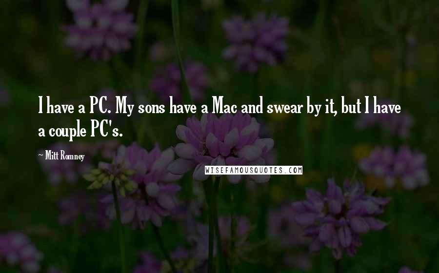 Mitt Romney Quotes: I have a PC. My sons have a Mac and swear by it, but I have a couple PC's.