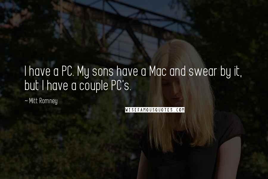 Mitt Romney Quotes: I have a PC. My sons have a Mac and swear by it, but I have a couple PC's.