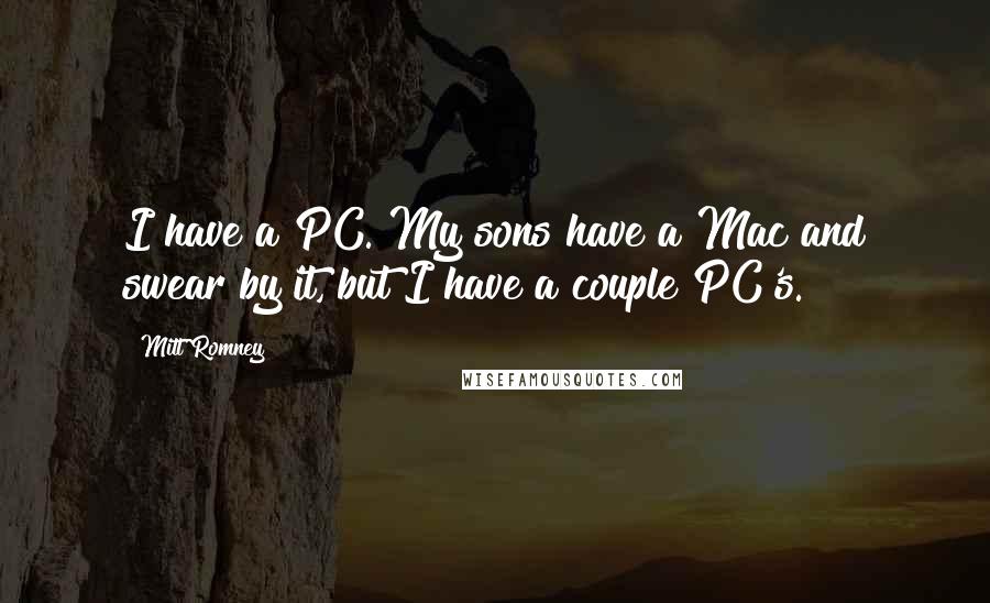 Mitt Romney Quotes: I have a PC. My sons have a Mac and swear by it, but I have a couple PC's.