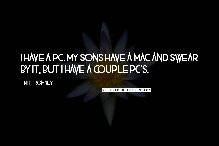 Mitt Romney Quotes: I have a PC. My sons have a Mac and swear by it, but I have a couple PC's.