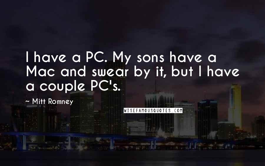 Mitt Romney Quotes: I have a PC. My sons have a Mac and swear by it, but I have a couple PC's.