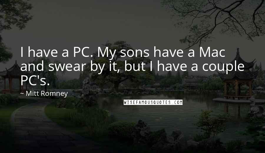 Mitt Romney Quotes: I have a PC. My sons have a Mac and swear by it, but I have a couple PC's.