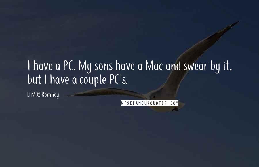 Mitt Romney Quotes: I have a PC. My sons have a Mac and swear by it, but I have a couple PC's.