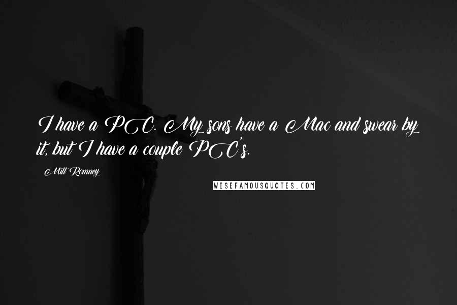Mitt Romney Quotes: I have a PC. My sons have a Mac and swear by it, but I have a couple PC's.