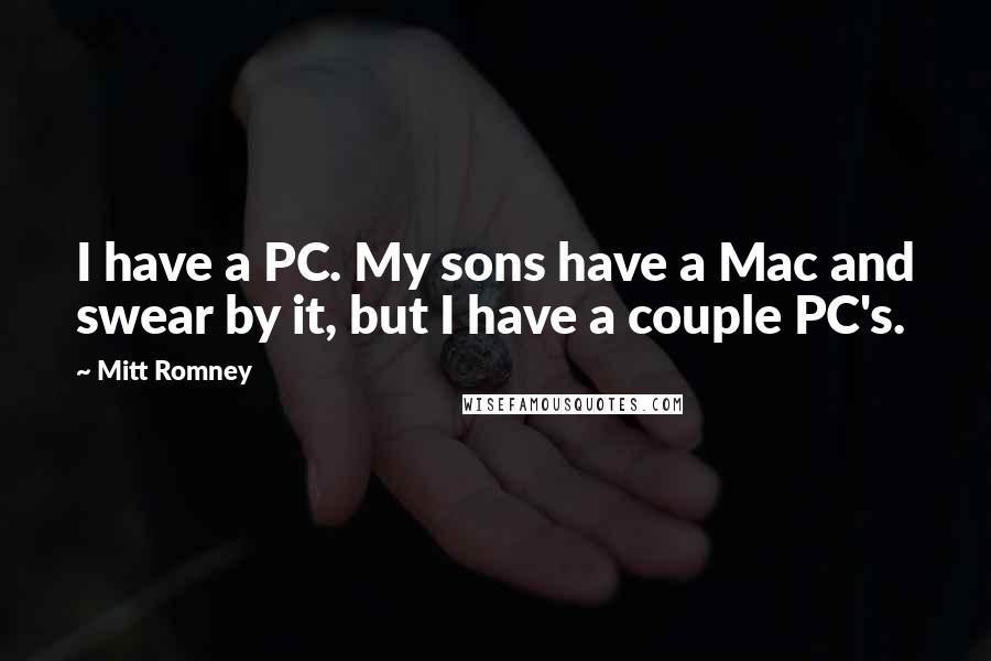 Mitt Romney Quotes: I have a PC. My sons have a Mac and swear by it, but I have a couple PC's.