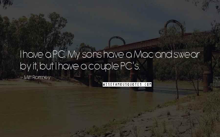 Mitt Romney Quotes: I have a PC. My sons have a Mac and swear by it, but I have a couple PC's.