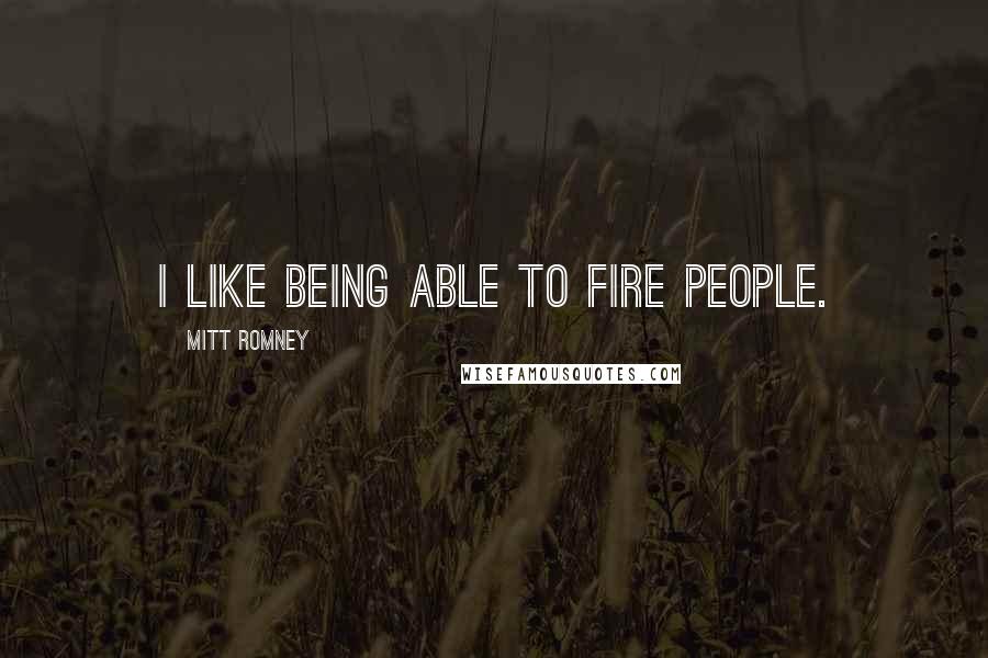 Mitt Romney Quotes: I like being able to fire people.